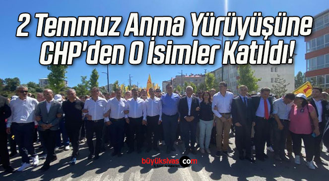 2 Temmuz Anma Yürüyüşüne CHP’den O İsimler Katıldı!
