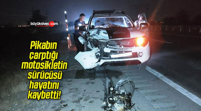 Pikabın çarptığı motosikletin sürücüsü hayatını kaybetti!
