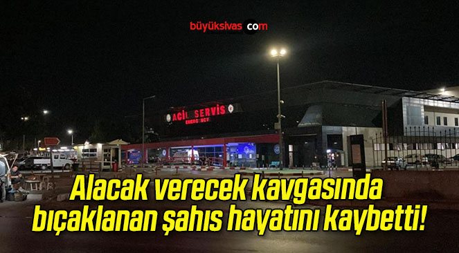Alacak verecek kavgasında bıçaklanan şahıs hayatını kaybetti!