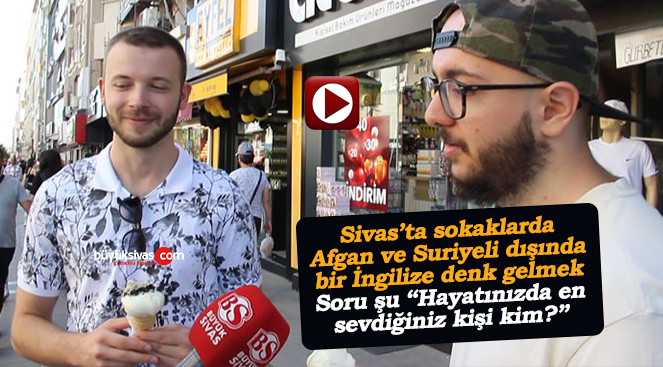 Sivaslılara, hayatınızda en sevdiğiniz kişi kim diye sorduk…