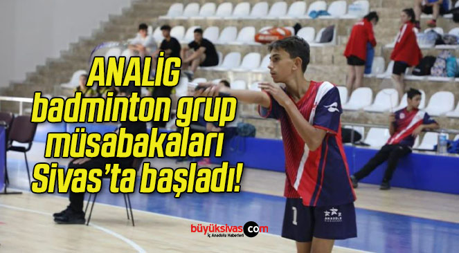 ANALİG badminton grup müsabakaları Sivas’ta başladı!