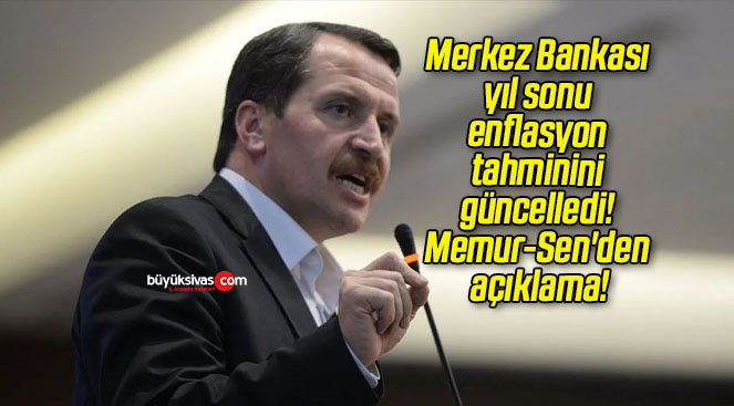 Merkez Bankası yıl sonu enflasyon tahminini güncelledi! Memur-Sen’den açıklama!