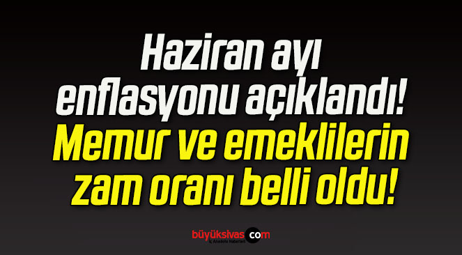 Haziran ayı enflasyonu açıklandı! Memur ve emeklilerin zam oranı belli oldu!
