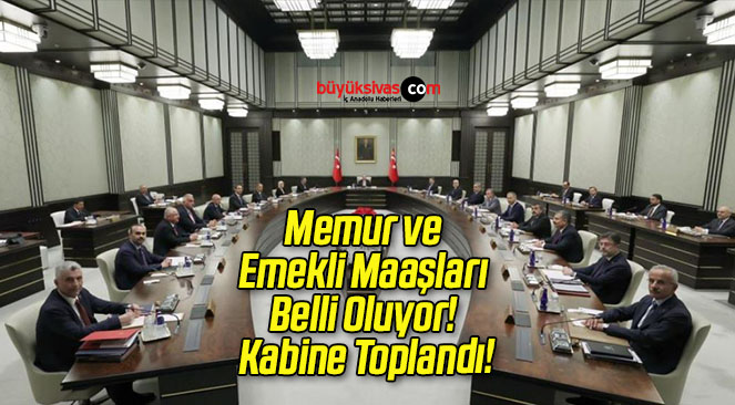 Memur ve Emekli Maaşları Belli Oluyor! Kabine Toplandı!