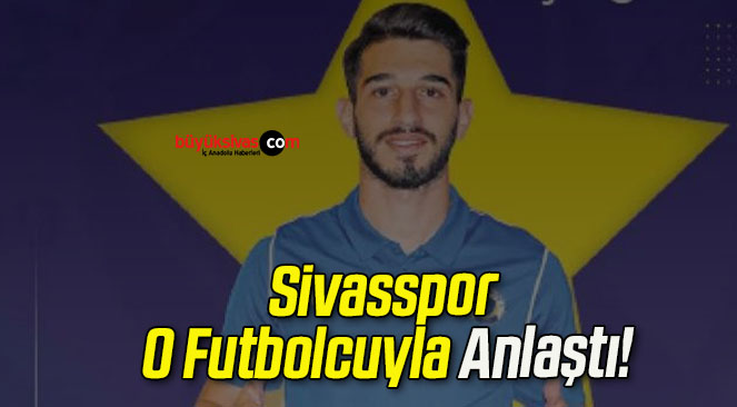 Sivasspor O Futbolcuyla Anlaştı!