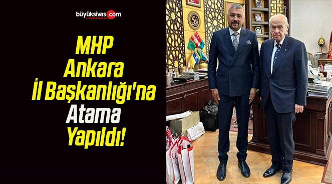 MHP Ankara İl Başkanlığı’na Atama Yapıldı!