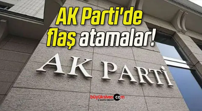 AK Parti’de flaş atamalar!
