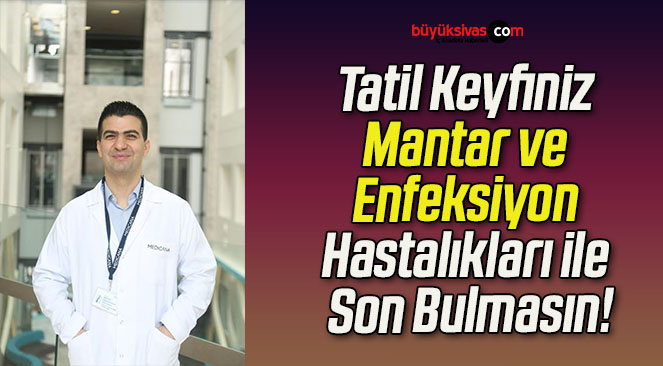 Tatil Keyfiniz Mantar ve Enfeksiyon Hastalıkları ile Son Bulmasın!