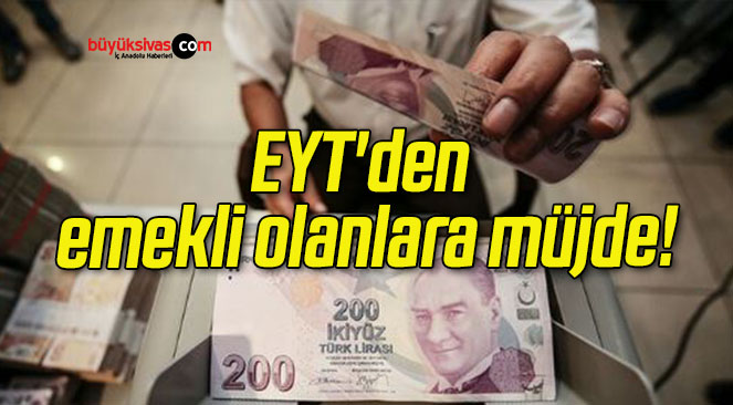 EYT’den emekli olanlara müjde!