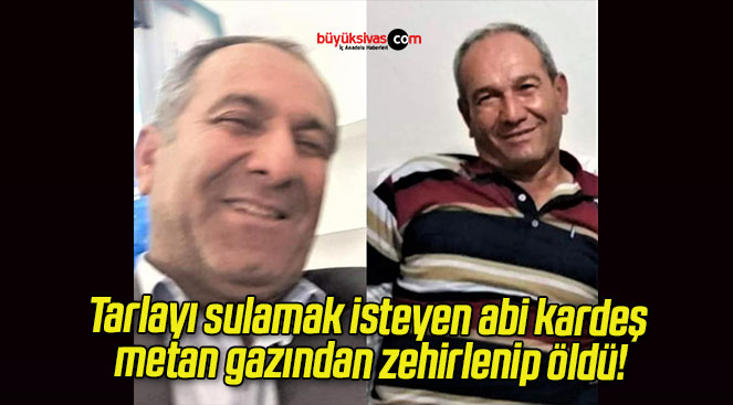 Tarlayı sulamak isteyen abi kardeş metan gazından zehirlenip öldü!