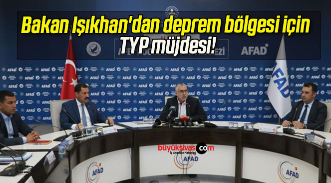 Bakan Işıkhan’dan deprem bölgesi için TYP müjdesi!