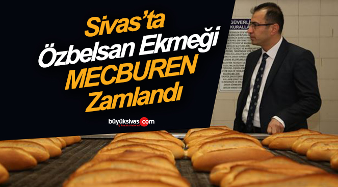 Sivas’ta Özbelsan Ekmeği 2 Lira Birden Zamlandı