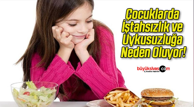 Çocuklarda İştahsızlık ve Uykusuzluğa Neden Oluyor!