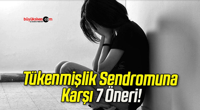 Tükenmişlik Sendromuna Karşı 7 Öneri!