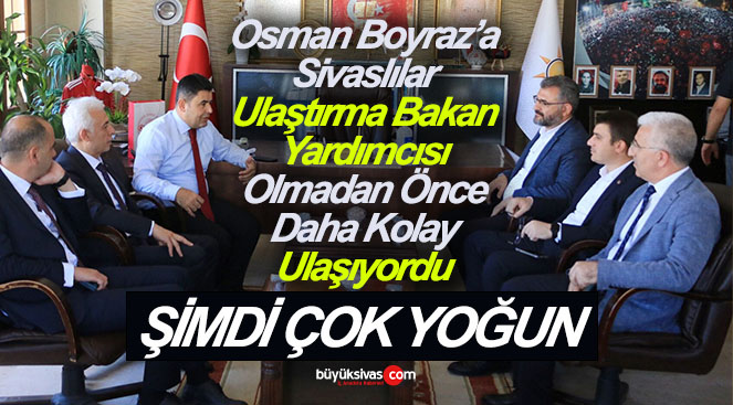 Ulaştırma ve Altyapı Bakan Yardımcısı Osman Boyraz Sivas’ta