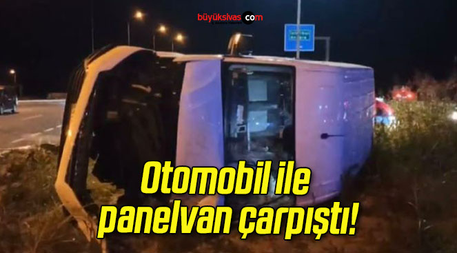 Otomobil ile panelvan çarpıştı!
