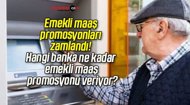 Emekli maaş promosyonları zamlandı! Hangi banka ne kadar emekli maaş promosyonu veriyor?