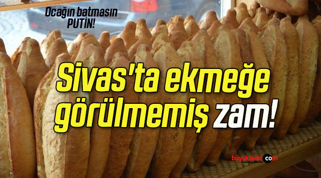 Sivas’ta ekmeğe görülmemiş zam!