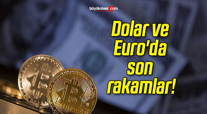 Dolar ve Euro’da son rakamlar!