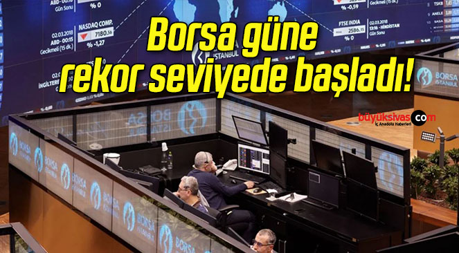 Borsa güne rekor seviyede başladı!