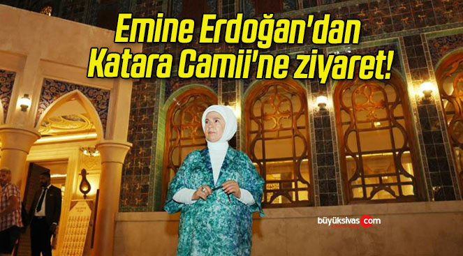 Emine Erdoğan’dan Katara Camii’ne ziyaret!