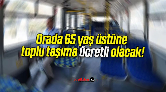 Orada 65 yaş üstüne toplu taşıma ücretli olacak!