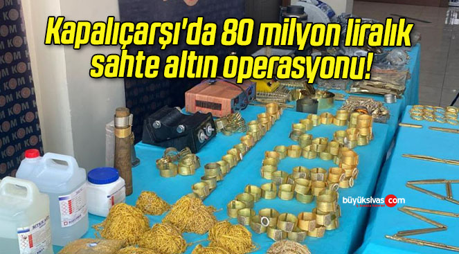 Kapalıçarşı’da 80 milyon liralık sahte altın operasyonu!