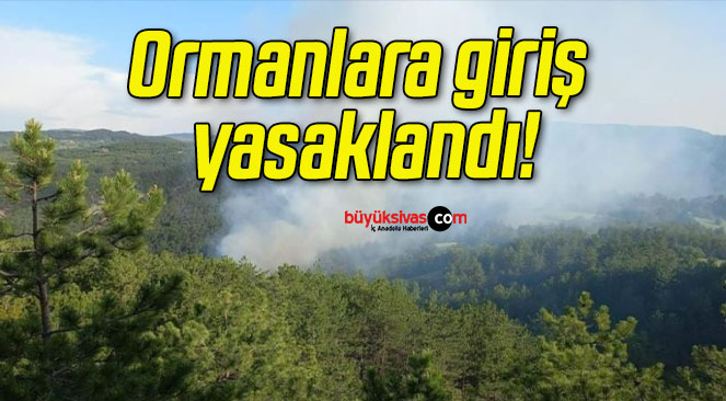Ormanlara giriş yasaklandı!