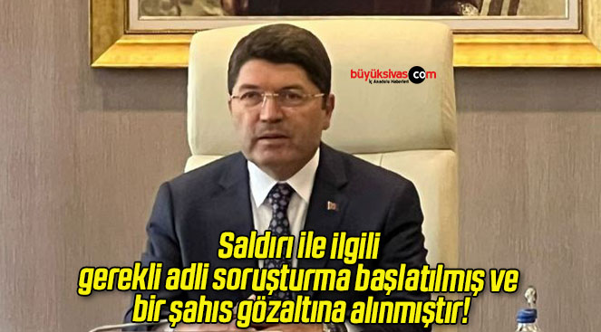 Saldırı ile ilgili gerekli adli soruşturma başlatılmış ve bir şahıs gözaltına alınmıştır!