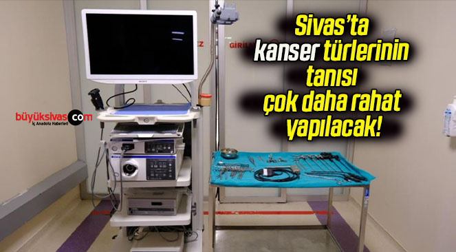 Sivas’ta kanser türlerinin tanısı çok daha rahat yapılacak!