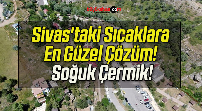 Sivas’taki Sıcaklara En Güzel Çözüm! Soğuk Çermik!
