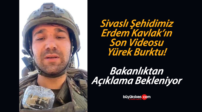 Sivaslı şehidimizin son videosu yürek burktu! Açıklama bekleniyor!