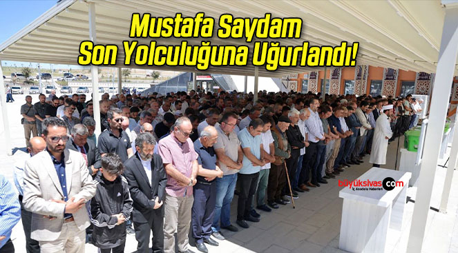 Mustafa Saydam Son Yolculuğuna Uğurlandı!