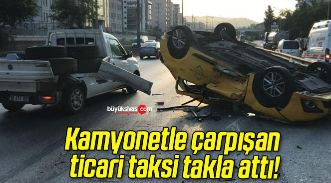 Kamyonetle çarpışan ticari taksi takla attı!