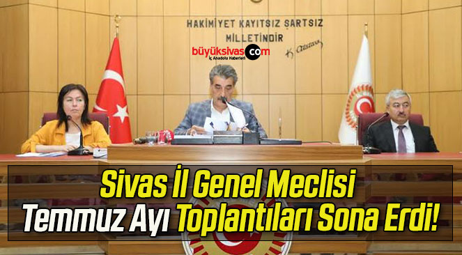 Sivas İl Genel Meclisi Temmuz Ayı Toplantıları Sona Erdi!
