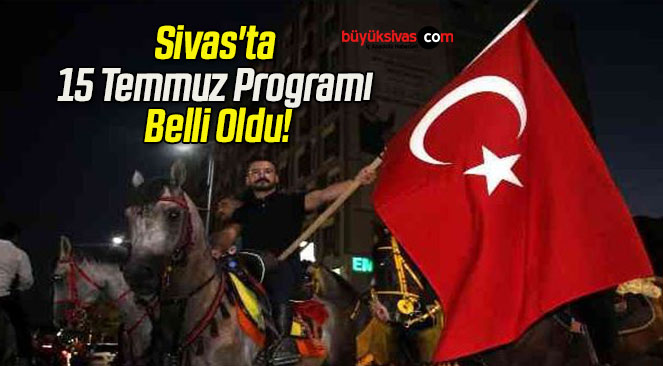 Sivas’ta 15 Temmuz Programı Belli Oldu!