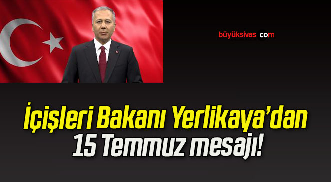 İçişleri Bakanı Yerlikaya’dan 15 Temmuz mesajı!