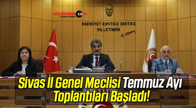 Sivas İl Genel Meclisi Temmuz Ayı Toplantıları Başladı!