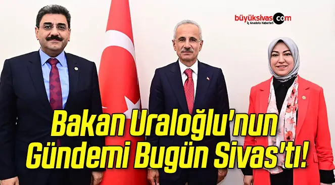 Bakan Uraloğlu’nun Gündemi Bugün Sivas’tı!