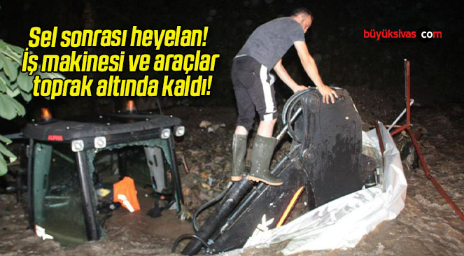 Sel sonrası heyelan! İş makinesi ve araçlar toprak altında kaldı!