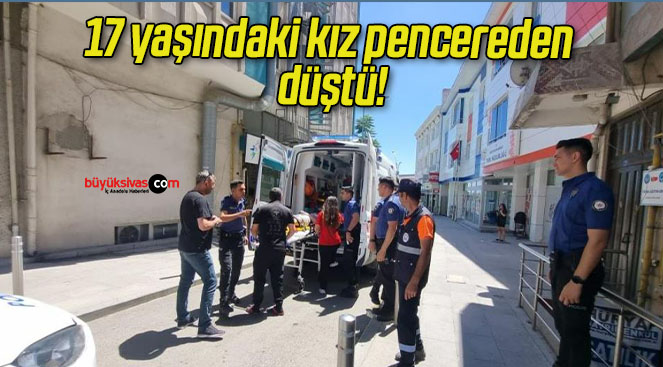 17 yaşındaki kız pencereden düştü!
