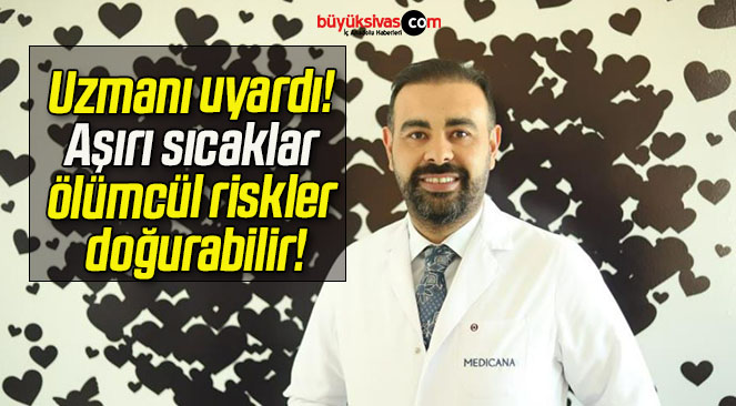 Uzmanı uyardı! Aşırı sıcaklar ölümcül riskler doğurabilir!
