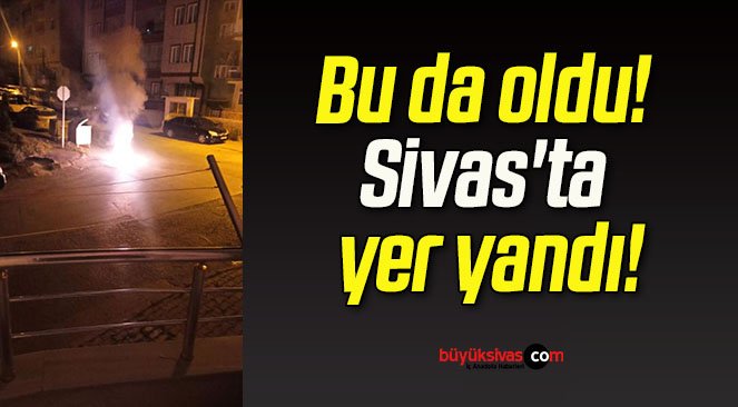 Bu da oldu! Sivas’ta yer yandı!
