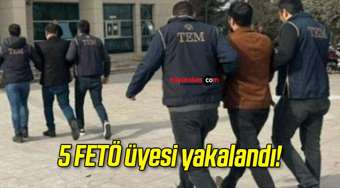 5 FETÖ üyesi yakalandı!