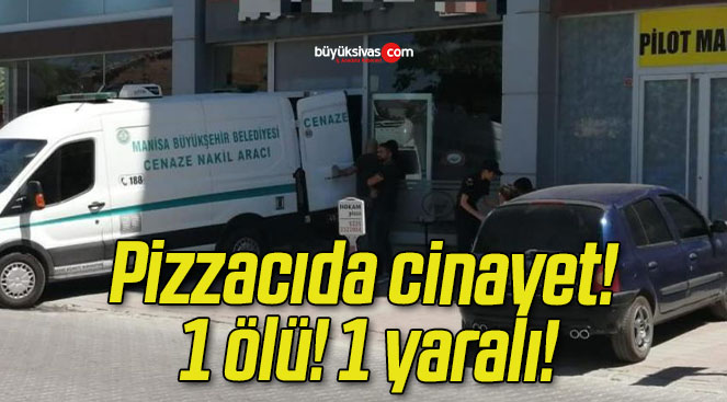 Pizzacıda cinayet! 1 ölü! 1 yaralı!