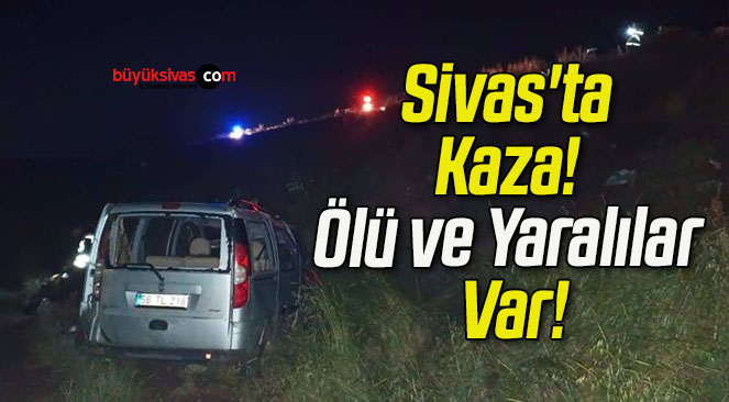 Sivas’ta Kaza! Ölü ve Yaralılar Var!