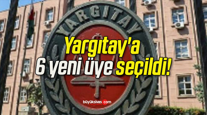 Yargıtay’a 6 yeni üye seçildi!