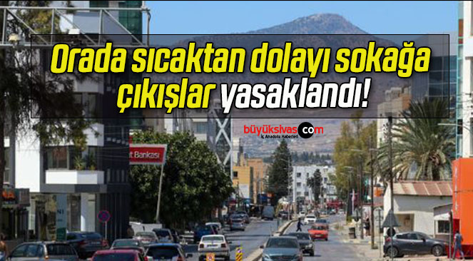 Orada sıcaktan dolayı sokağa çıkışlar yasaklandı!