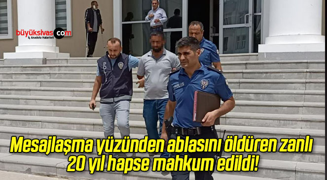 Mesajlaşma yüzünden ablasını öldüren zanlı 20 yıl hapse mahkum edildi!