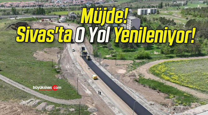 Müjde! Sivas’ta O Yol Yenileniyor!